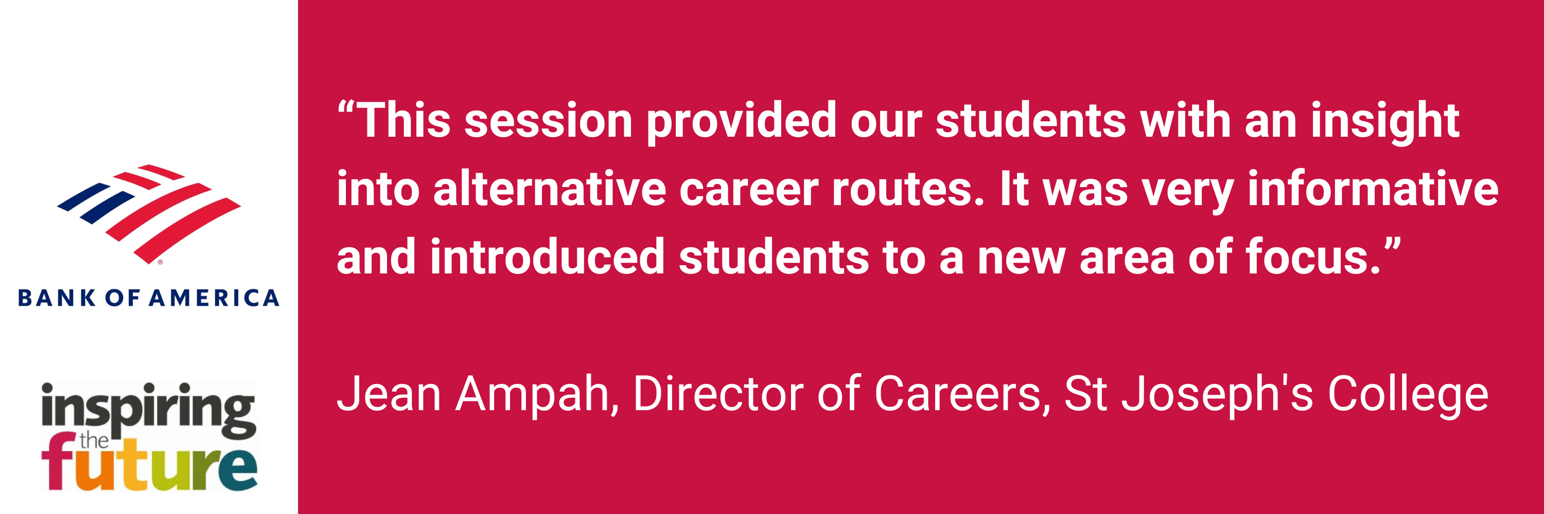 “This session provided our students with an insight into alternative career routes. It was very informative and introduced students to a new area of focus.” Jean Ampah, Director of Careers, St Joseph's College